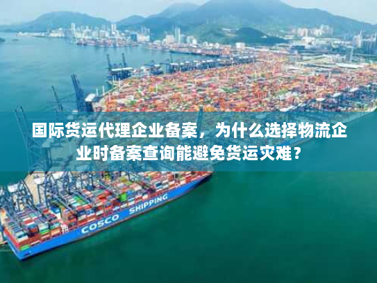 国际货运代理企业备案，为什么选择物流企业时备案查询能避免货运灾难？
