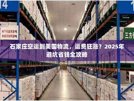 石家庄空运到美国物流，运费狂涨？2025年避坑省钱全攻略