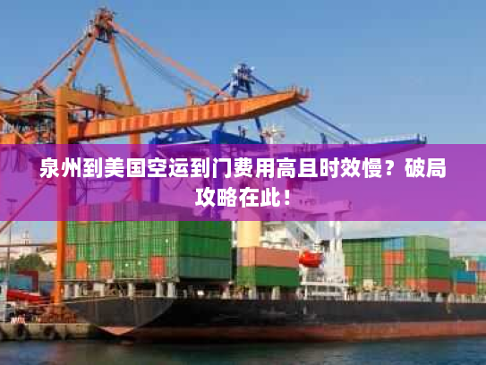 泉州到美国空运到门费用高且时效慢?破局攻略在此! 泉州到美国空运到门费用高且时效慢?破局攻略在此!