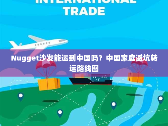 Nugget沙发能运到中国吗？中国家庭避坑转运路线图