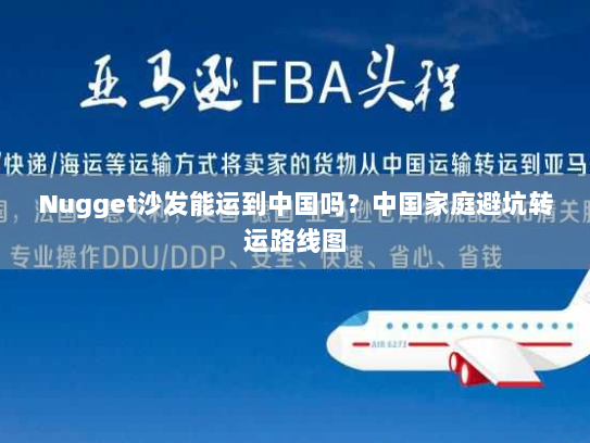 Nugget沙发能运到中国吗?中国家庭避坑转运路线图 Nugget沙发能运到中国吗?中国家庭避坑转运路线图