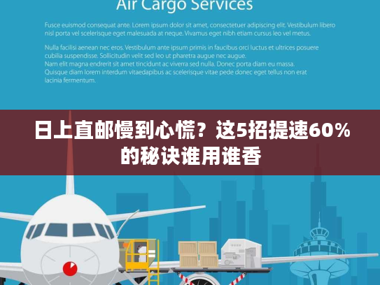 日上直邮慢到心慌?这5招提速60%的秘诀谁用谁香 日上直邮慢到心慌?这5招提速60%的秘诀谁用谁香