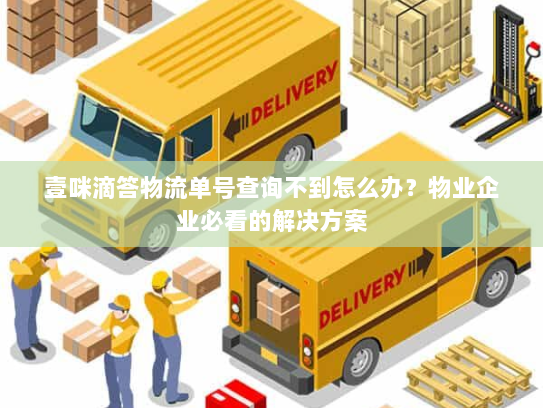壹咪滴答物流单号查询不到怎么办?物业企业必看的解决方案 壹咪滴答物流单号查询不到怎么办?物业企业必看的解决方案