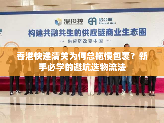香港快递清关为何总拖慢包裹?新手必学的避坑选物流法 香港快递清关为何总拖慢包裹?新手必学的避坑选物流法