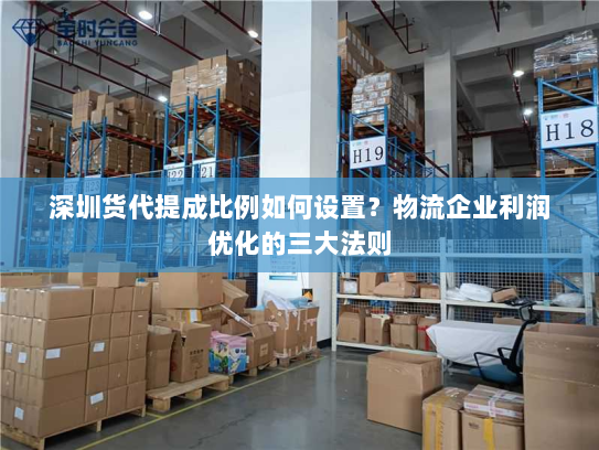 深圳货代提成比例如何设置?物流企业利润优化的三大法则 深圳货代提成比例如何设置?物流企业利润优化的三大法则