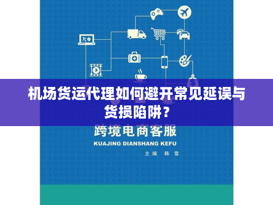 机场货运代理如何避开常见延误与货损陷阱？
