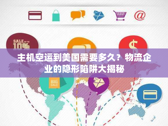 主机空运到美国需要多久？物流企业的隐形陷阱大揭秘