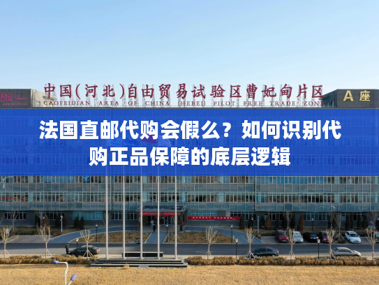 法国直邮代购会假么?如何识别代购正品保障的底层逻辑 法国直邮代购会假么?如何识别代购正品保障的底层逻辑