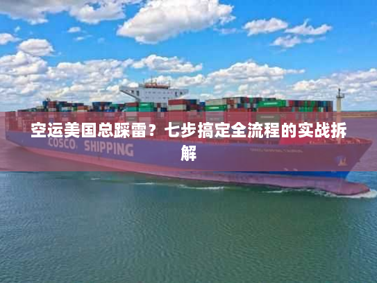 空运美国总踩雷?七步搞定全流程的实战拆解 空运美国总踩雷?七步搞定全流程的实战拆解