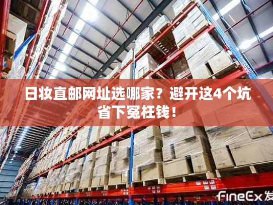 日妆直邮网址选哪家?避开这4个坑省下冤枉钱! 日妆直邮网址选哪家?避开这4个坑省下冤枉钱!