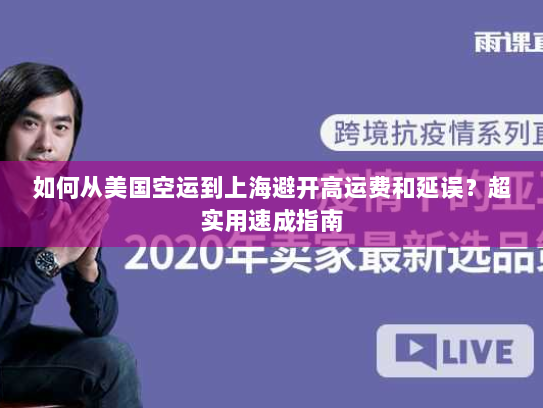 如何从美国空运到上海避开高运费和延误？超实用速成指南