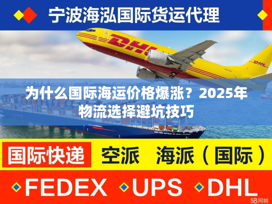 为什么国际海运价格爆涨?2025年物流选择避坑技巧 为什么国际海运价格爆涨?2025年物流选择避坑技巧