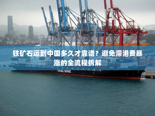 铁矿石运到中国多久才靠谱?避免滞港费暴涨的全流程拆解 铁矿石运到中国多久才靠谱?避免滞港费暴涨的全流程拆解