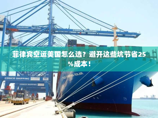 菲律宾空运美国怎么选？避开这些坑节省25%成本！