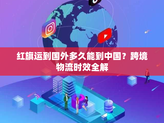 红旗运到国外多久能到中国？跨境物流时效全解