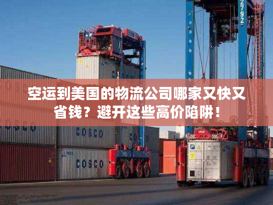 空运到美国的物流公司哪家又快又省钱？避开这些高价陷阱！
