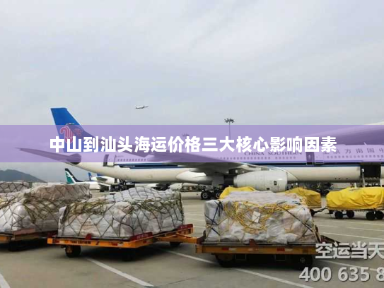 中山到汕头海运价格三大核心影响因素