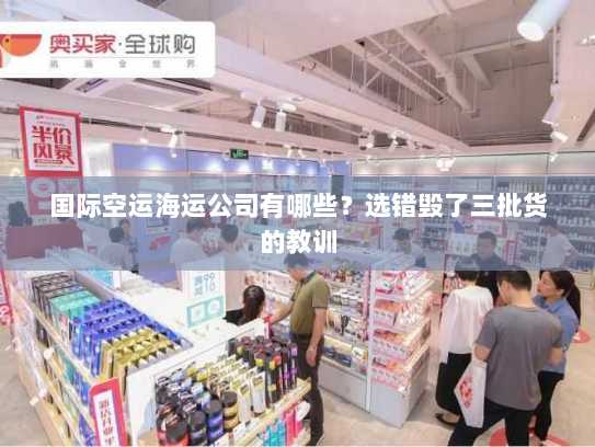 国际空运海运公司有哪些？选错毁了三批货的教训