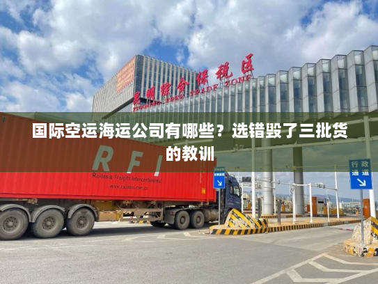 国际空运海运公司有哪些?选错毁了三批货的教训 国际空运海运公司有哪些?选错毁了三批货的教训