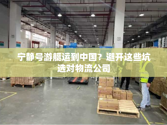 宁静号游艇运到中国？避开这些坑选对物流公司