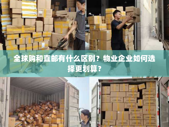 全球购和直邮有什么区别?物业企业如何选择更划算? 全球购和直邮有什么区别?物业企业如何选择更划算?