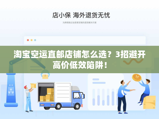 淘宝空运直邮店铺怎么选?3招避开高价低效陷阱! 淘宝空运直邮店铺怎么选?3招避开高价低效陷阱!
