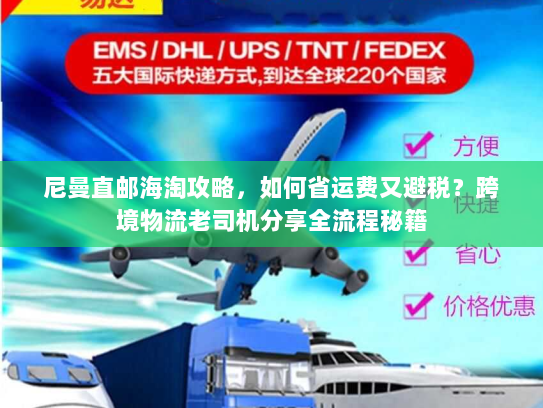尼曼直邮海淘攻略,如何省运费又避税?跨境物流老司机分享全流程秘籍 尼曼直邮海淘攻略,如何省运费又避税?跨境物流老司机分享全流程秘籍