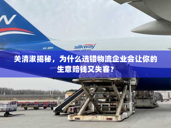 关清淑揭秘，为什么选错物流企业会让你的生意赔钱又失客？