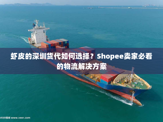 虾皮的深圳货代如何选择?Shopee卖家必看的物流解决方案 虾皮的深圳货代如何选择?Shopee卖家必看的物流解决方案