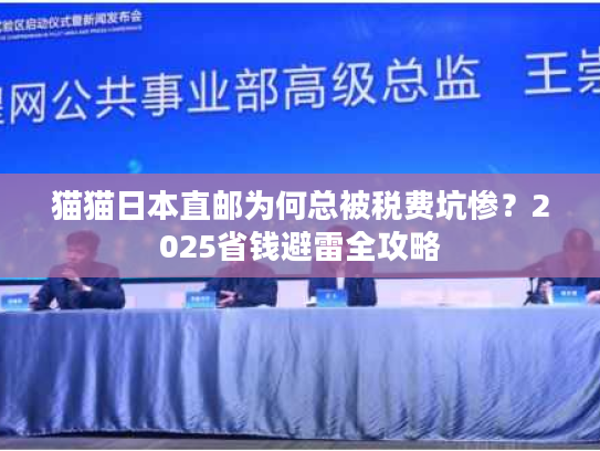 猫猫日本直邮为何总被税费坑惨？2025省钱避雷全攻略