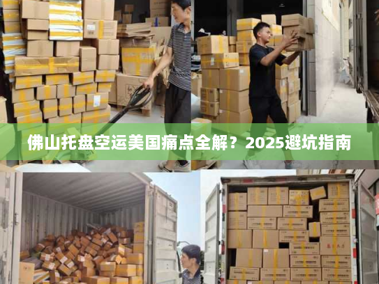 佛山托盘空运美国痛点全解?2025避坑指南 佛山托盘空运美国痛点全解?2025避坑指南