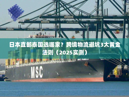 日本直邮泰国选哪家?跨境物流避坑3大黄金法则(2025实测) 日本直邮泰国选哪家?跨境物流避坑3大黄金法则(2025实测)