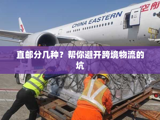 直邮分几种？帮你避开跨境物流的坑
