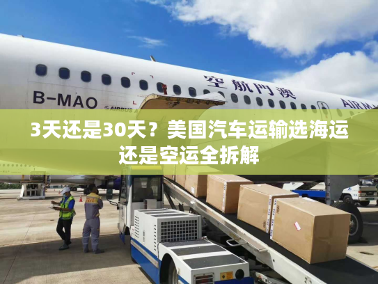 3天还是30天？美国汽车运输选海运还是空运全拆解