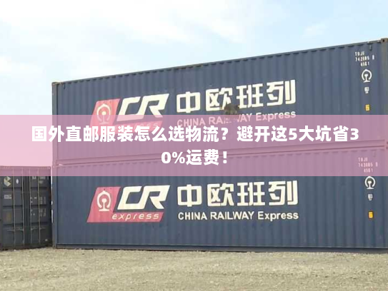 国外直邮服装怎么选物流？避开这5大坑省30%运费！