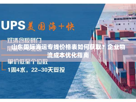 山东国际海运专线价格表如何获取?企业物流成本优化指南 山东国际海运专线价格表如何获取?企业物流成本优化指南