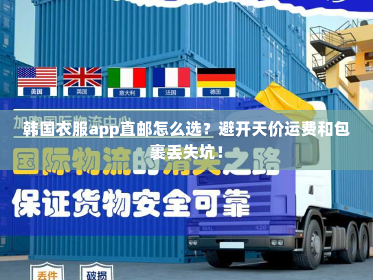 韩国衣服app直邮怎么选?避开天价运费和包裹丢失坑! 韩国衣服app直邮怎么选?避开天价运费和包裹丢失坑!