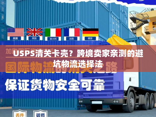 USPS清关卡壳？跨境卖家亲测的避坑物流选择法