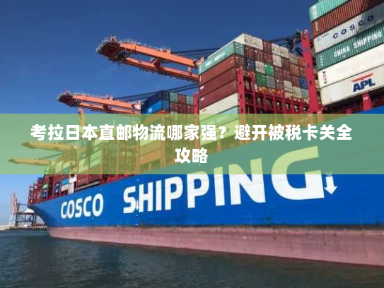 考拉日本直邮物流哪家强?避开被税卡关全攻略 考拉日本直邮物流哪家强?避开被税卡关全攻略