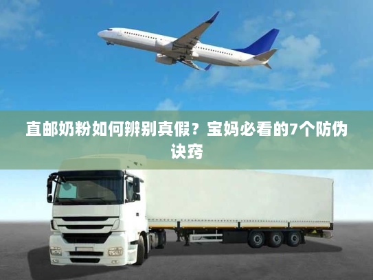 直邮奶粉如何辨别真假?宝妈必看的7个防伪诀窍 直邮奶粉如何辨别真假?宝妈必看的7个防伪诀窍