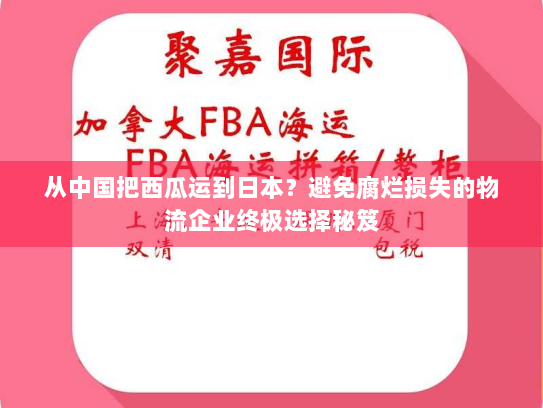 从中国把西瓜运到日本?避免腐烂损失的物流企业终极选择秘笈 从中国把西瓜运到日本?避免腐烂损失的物流企业终极选择秘笈