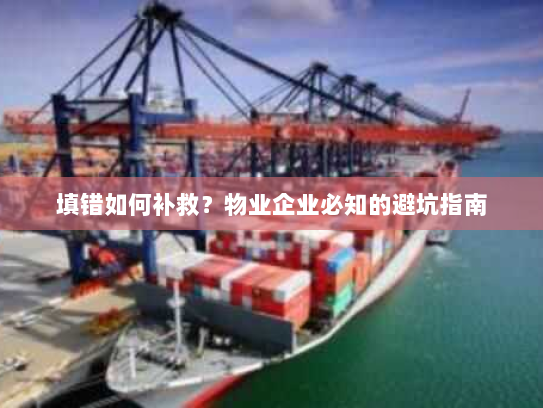 填错如何补救？物业企业必知的避坑指南