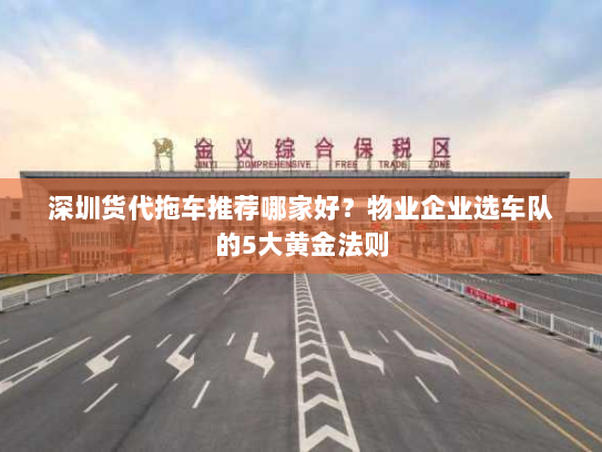 深圳货代拖车推荐哪家好?物业企业选车队的5大黄金法则 深圳货代拖车推荐哪家好?物业企业选车队的5大黄金法则