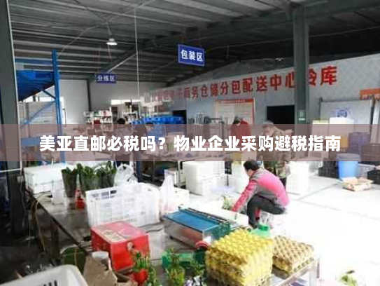 美亚直邮必税吗?物业企业采购避税指南 美亚直邮必税吗?物业企业采购避税指南