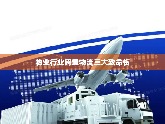 物业行业跨境物流三大致命伤