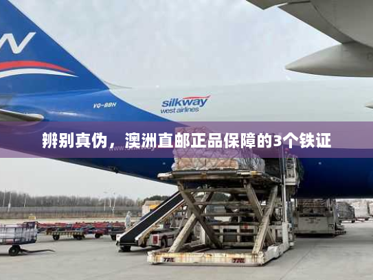 辨别真伪,澳洲直邮正品保障的3个铁证 辨别真伪,澳洲直邮正品保障的3个铁证