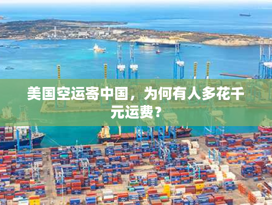 美国空运寄中国，为何有人多花千元运费？