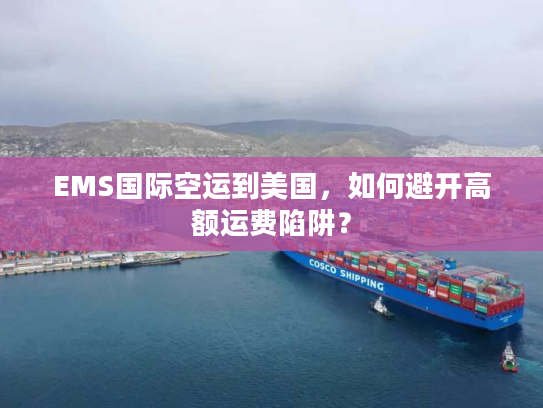 EMS国际空运到美国,如何避开高额运费陷阱? EMS国际空运到美国,如何避开高额运费陷阱?