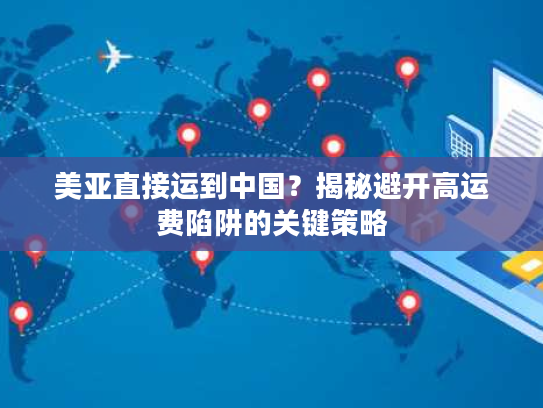 美亚直接运到中国？揭秘避开高运费陷阱的关键策略