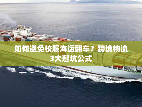 如何避免校服海运翻车？跨境物流3大避坑公式